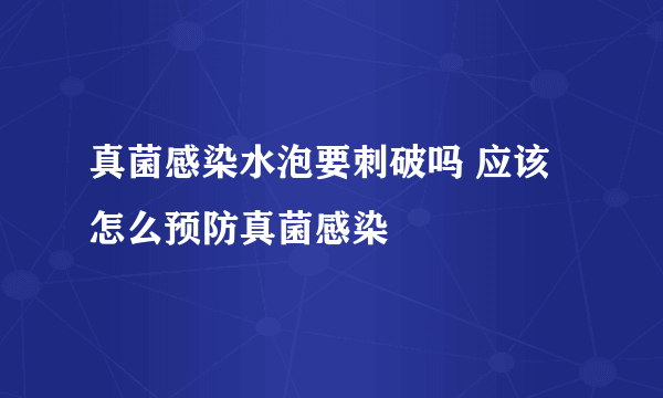 真菌感染水泡要刺破吗 应该怎么预防真菌感染