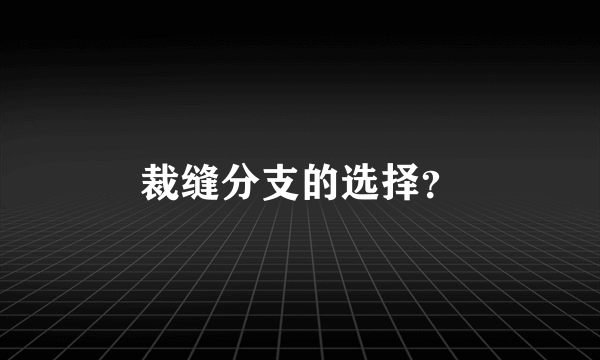 裁缝分支的选择？