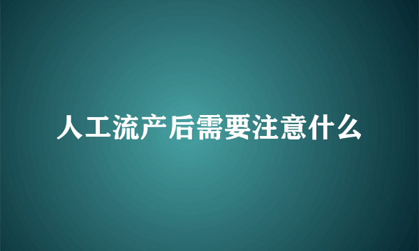 人工流产后需要注意什么