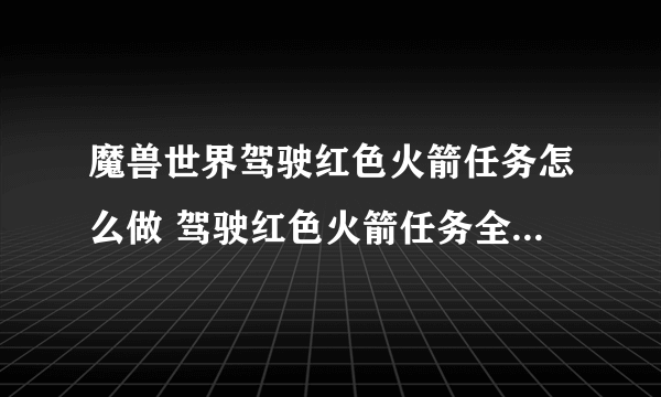 魔兽世界驾驶红色火箭任务怎么做 驾驶红色火箭任务全流程攻略