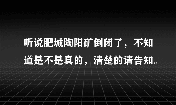 听说肥城陶阳矿倒闭了，不知道是不是真的，清楚的请告知。