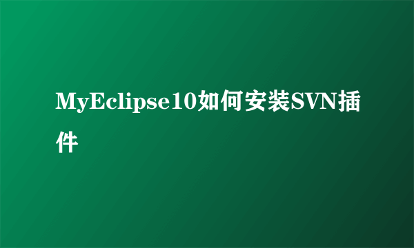 MyEclipse10如何安装SVN插件