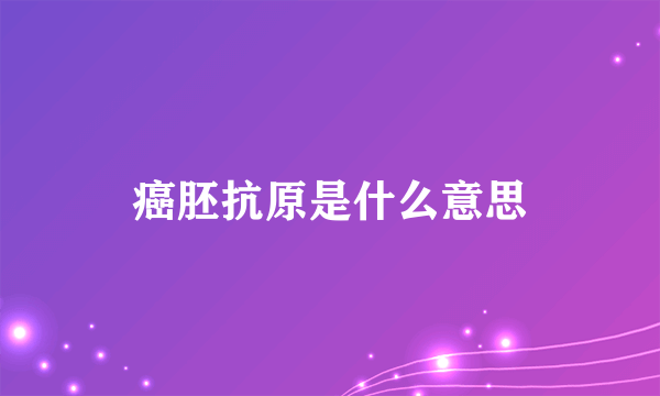 癌胚抗原是什么意思