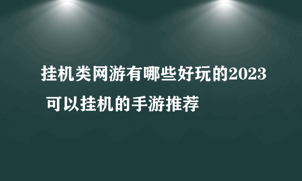 挂机类网游有哪些好玩的2023 可以挂机的手游推荐