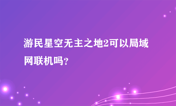 游民星空无主之地2可以局域网联机吗？