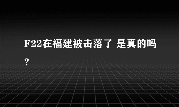 F22在福建被击落了 是真的吗？