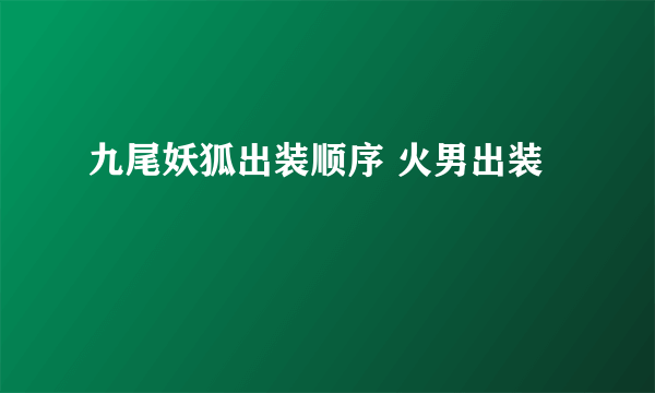 九尾妖狐出装顺序 火男出装