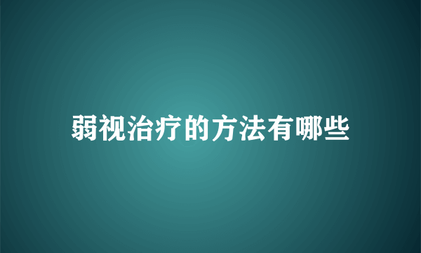 弱视治疗的方法有哪些