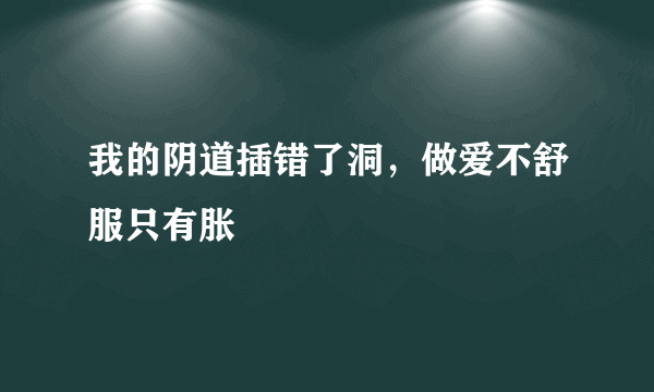 我的阴道插错了洞，做爱不舒服只有胀