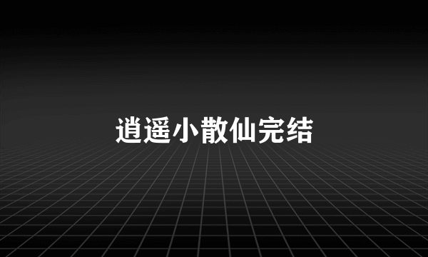 逍遥小散仙完结