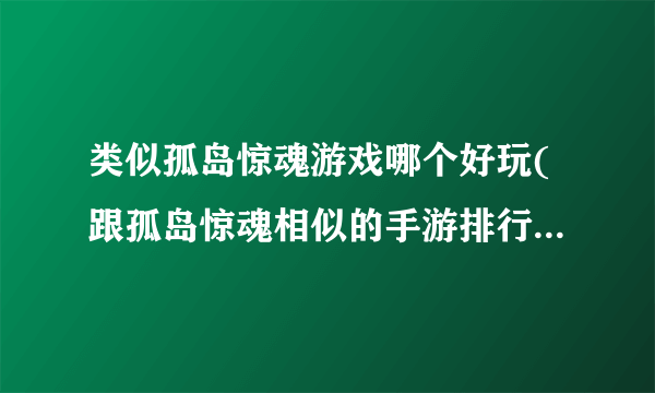 类似孤岛惊魂游戏哪个好玩(跟孤岛惊魂相似的手游排行榜2023)