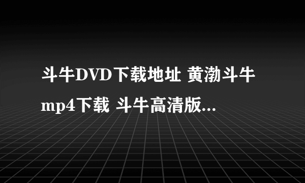 斗牛DVD下载地址 黄渤斗牛mp4下载 斗牛高清版下载 电影斗牛BT下载