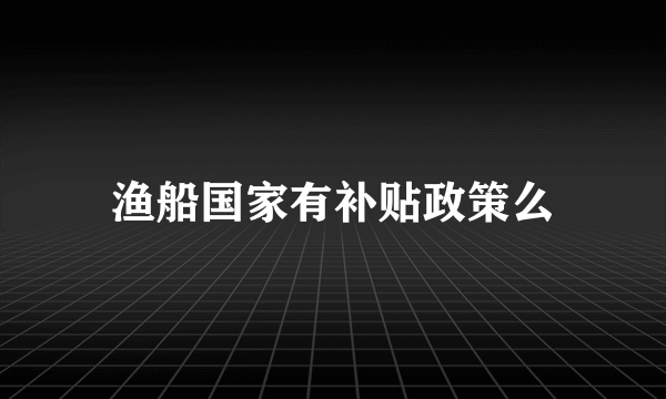 渔船国家有补贴政策么