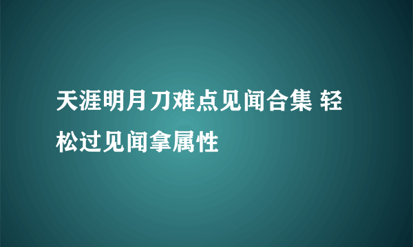 天涯明月刀难点见闻合集 轻松过见闻拿属性