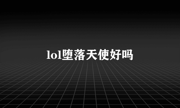 lol堕落天使好吗