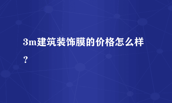 3m建筑装饰膜的价格怎么样？