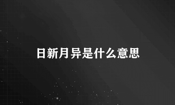 日新月异是什么意思