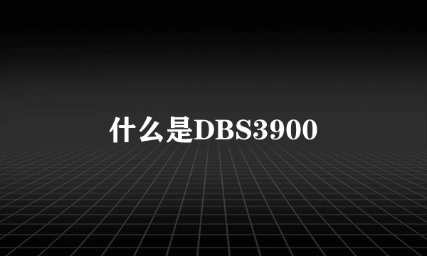 什么是DBS3900