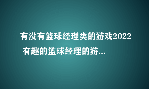 有没有篮球经理类的游戏2022 有趣的篮球经理的游戏排行榜