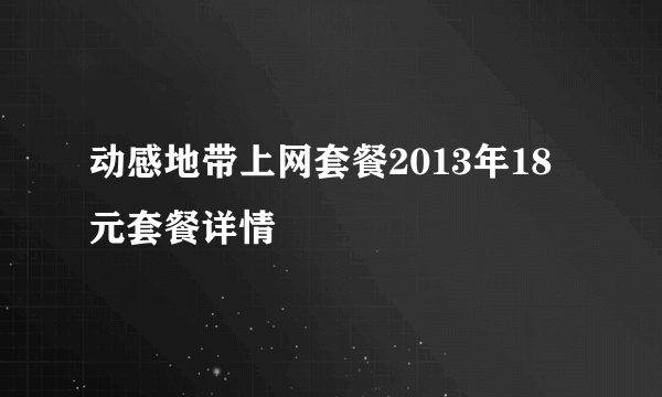 动感地带上网套餐2013年18元套餐详情