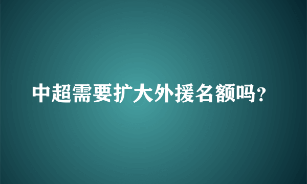 中超需要扩大外援名额吗？