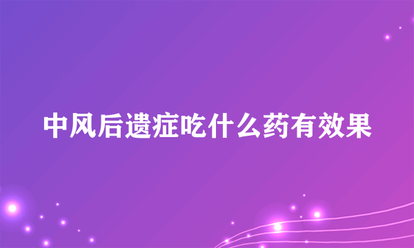 中风后遗症吃什么药有效果