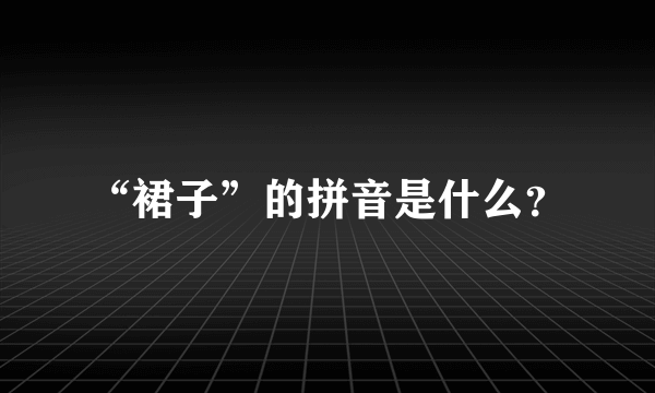 “裙子”的拼音是什么？