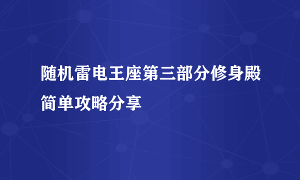 随机雷电王座第三部分修身殿简单攻略分享