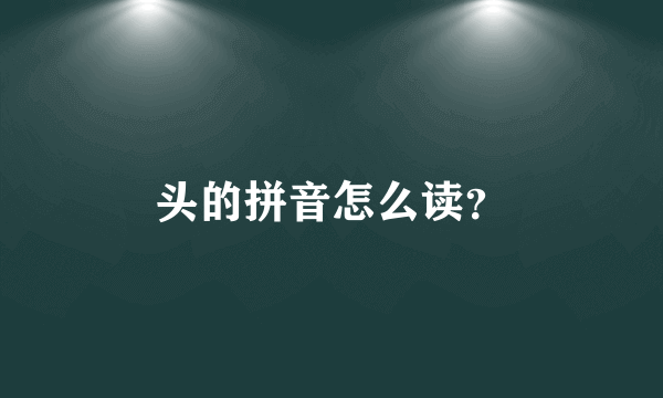 头的拼音怎么读？