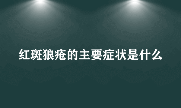 红斑狼疮的主要症状是什么