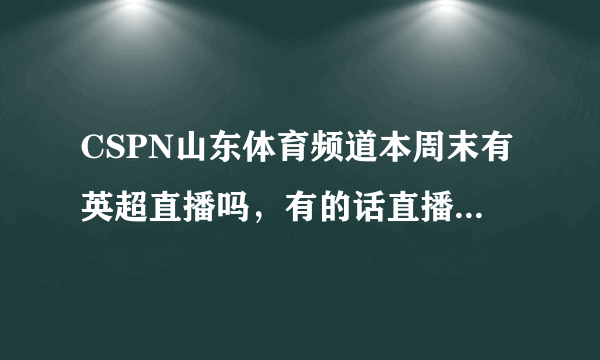 CSPN山东体育频道本周末有英超直播吗，有的话直播利物浦与阿森纳的比赛吗