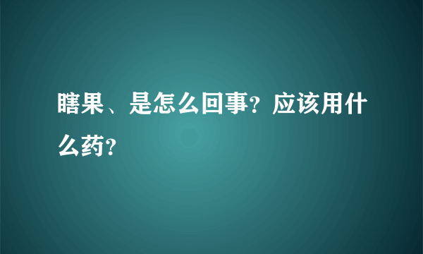 瞎果、是怎么回事？应该用什么药？