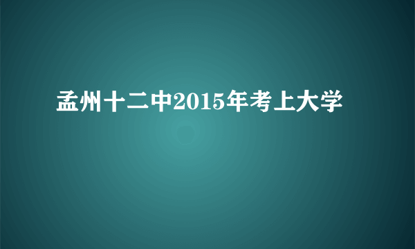 孟州十二中2015年考上大学