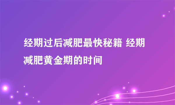 经期过后减肥最快秘籍 经期减肥黄金期的时间