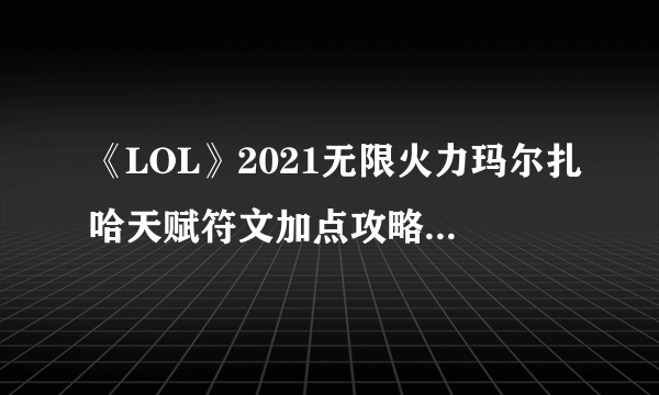 《LOL》2021无限火力玛尔扎哈天赋符文加点攻略 玛尔扎哈怎么玩