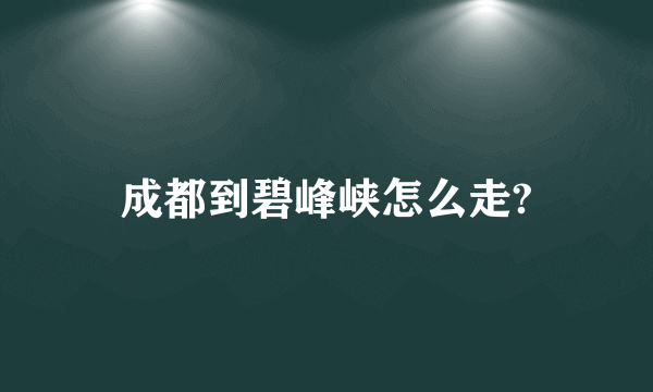 成都到碧峰峡怎么走?