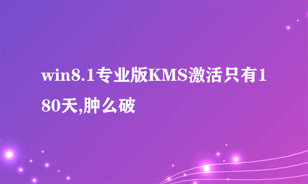 win8.1专业版KMS激活只有180天,肿么破