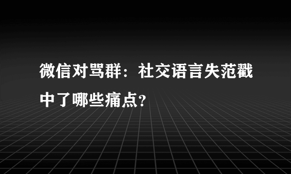 微信对骂群：社交语言失范戳中了哪些痛点？