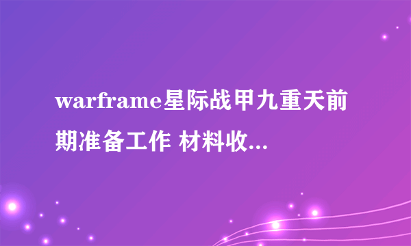 warframe星际战甲九重天前期准备工作 材料收集与刺杀任务攻略