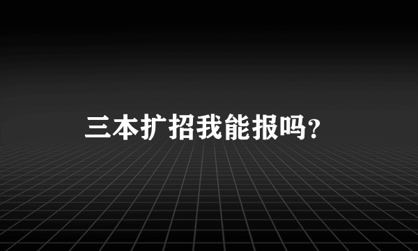 三本扩招我能报吗？