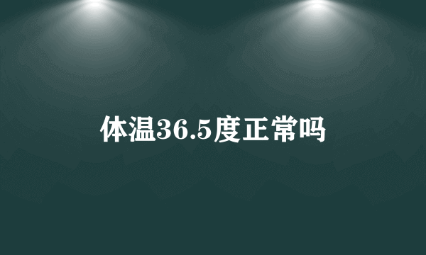 体温36.5度正常吗