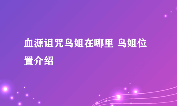 血源诅咒鸟姐在哪里 鸟姐位置介绍