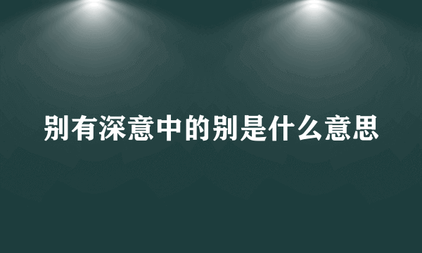 别有深意中的别是什么意思