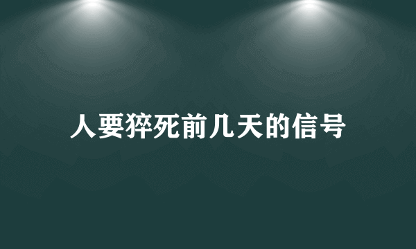 人要猝死前几天的信号