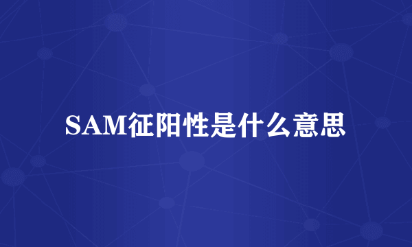 SAM征阳性是什么意思