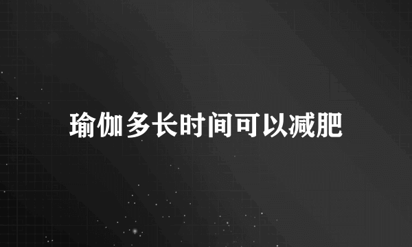 瑜伽多长时间可以减肥