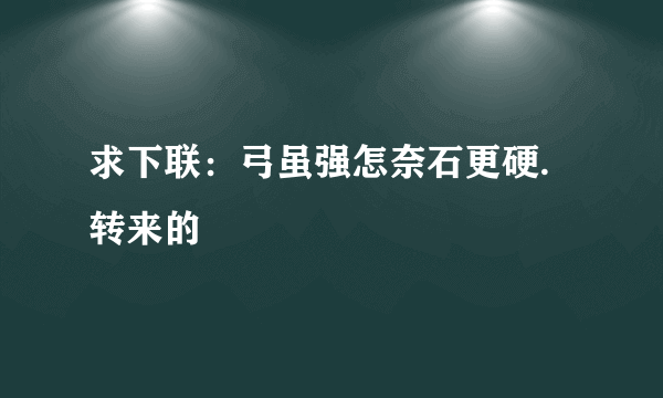 求下联：弓虽强怎奈石更硬.转来的