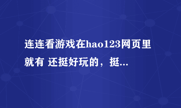 连连看游戏在hao123网页里就有 还挺好玩的，挺锻炼智力的