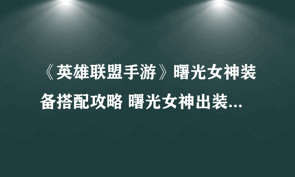 《英雄联盟手游》曙光女神装备搭配攻略 曙光女神出装技巧攻略