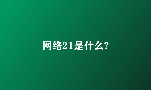 网络21是什么?